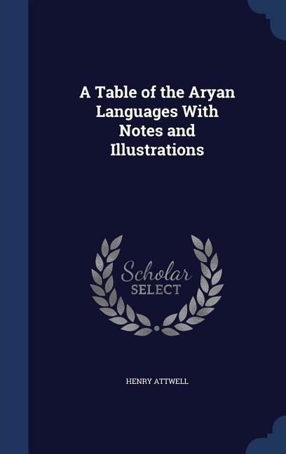 A Table of the Aryan Languages With Notes and Illustrations - Henry Attwell