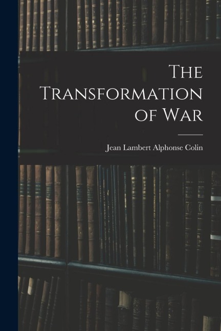 The Transformation of War - Jean Lambert Alphonse Colin