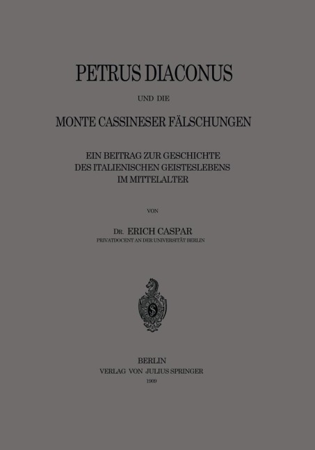 Petrus Diaconus und die Monte Cassineser Fälschungen - Erich Caspar