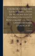 Cover-Bild zum Titel 'Cours De Geometrie Elementaire ... Suivi De Notions Sur Les Courbes Usuelles Et Renfermant Un Très-Grand Nombre D'exercices ...' von 'A. Guilmin'
