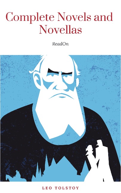 The Complete Novels of Leo Tolstoy in One Premium Edition (World Classics Series): Anna Karenina, War and Peace, Resurrection, Childhood, Boyhood, Youth, ... (Including Biographies of the Author) - Leo Tolstoy