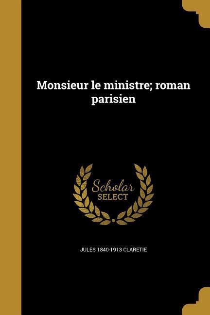 Monsieur le ministre; roman parisien - Jules Claretie