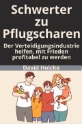 Cover-Bild zum Titel 'Schwerter zu Pflugscharen: Der Verteidigungsindustrie helfen, mit Frieden profitabel zu werden (Mediation für Leben und Frieden (de), #5)' von 'David Hoicka'