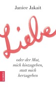 Cover-Bild zum Titel 'Liebe oder der Mut, mich hinzugeben, statt mich herzugeben' von 'Janice Jakait'