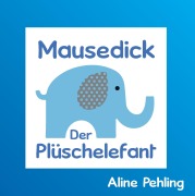 Cover-Bild zum Titel 'Mausedick der Plüschelefant' von 'Aline Pehling'