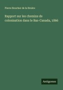 Cover-Bild zum Titel 'Rapport sur les chemins de colonisation dans le Bas-Canada, 1866' von 'Pierre Boucher de la Bruère'