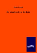 Cover-Bild zum Titel 'Als Vagabund um die Erde' von 'Harry Franck'