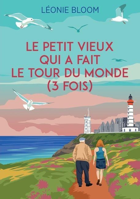 Le petit vieux qui a fait le tour du monde (3 fois) - Léonie Bloom