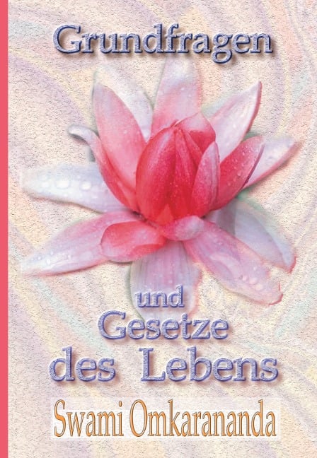 Grundfragen und Gesetze des Lebens - Swami Omkarananda