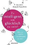 Zu intelligent, um glücklich zu sein? - Jeanne Siaud-Facchin