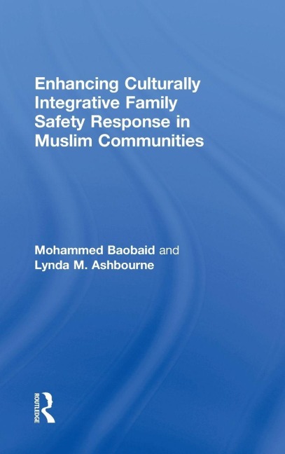 Enhancing Culturally Integrative Family Safety Response in Muslim Communities - Mohammed Baobaid, Lynda M. Ashbourne