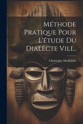 Méthode Pratique Pour L'étude Du Dialecte Vili... - Christophe Marichelle
