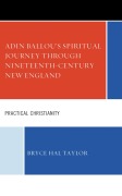 Cover-Bild zum Titel 'Adin Ballou's Spiritual Journey through Nineteenth-Century New England' von 'Bryce Hal Taylor'