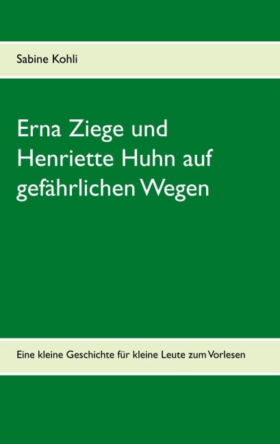 Erna Ziege und Henriette Huhn auf gefährlichem Wege - Sabine Kohli