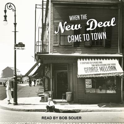 When the New Deal Came to Town Lib/E: A Snapshot of a Place and Time with Lessons for Today - George Melloan
