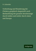 Verbreitung und Wanderung der Cholera: graphisch dargestellt nach Beobachtung der grossen Seuchenzuge durch Indien und weiter durch Asien und Europa - Fr. Schneider