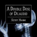 A Double Dose of Dilaudid Lib/E: Real Stories from a Small-Town Er - Kerry Hamm