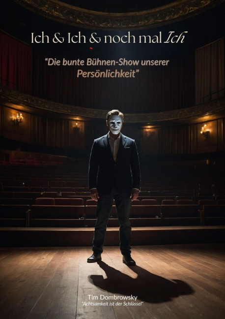 Ich & Ich & nochmal Ich- Die bunte Bühnen-Show unserer Persönlichkeit - Tim Dombrowsky