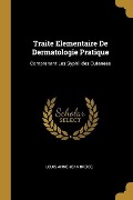 Traite Elementaire De Dermatologie Pratique: Comprenant Les Syphilides Cutanees - Louis Anne Jean Brocq