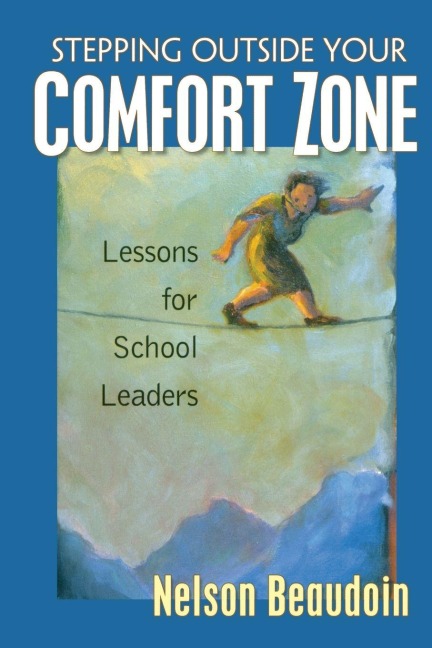 Stepping Outside Your Comfort Zone Lessons for School Leaders - Nelson Beaudoin