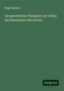 Die gewerbliche Thätigkeit der Völker des klassischen Alterthums - Hugo Blümner