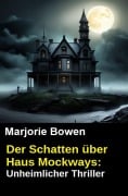 Der Schatten über Haus Mockways: Unheimlicher Thriller - Marjorie Bowen