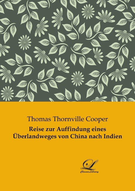 Reise zur Auffindung eines Überlandweges von China nach Indien - Thomas Thornville Cooper