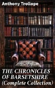 THE CHRONICLES OF BARSETSHIRE (Complete Collection) - Anthony Trollope