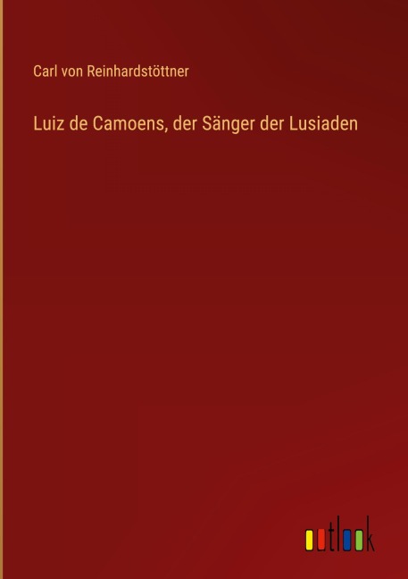 Luiz de Camoens, der Sänger der Lusiaden - Carl von Reinhardstöttner