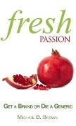 Cover-Bild zum Titel 'Fresh Passion: Get a Brand or Die a Generic' von 'Michael D. Brown'