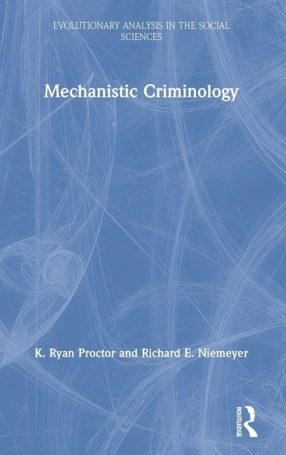 Mechanistic Criminology - K. Ryan Proctor, Richard E. Niemeyer