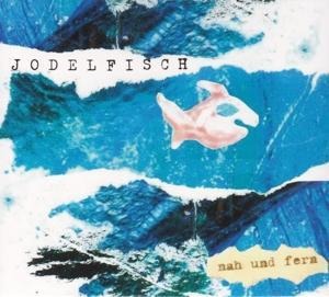 Nah und Fern - Jodelfisch