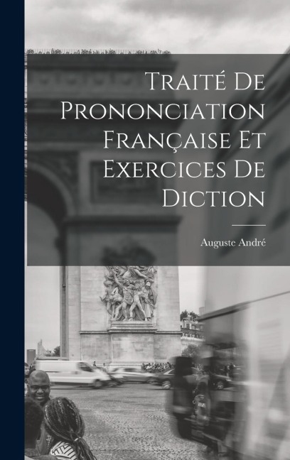 Traité de Prononciation Française et Exercices de Diction - André Auguste