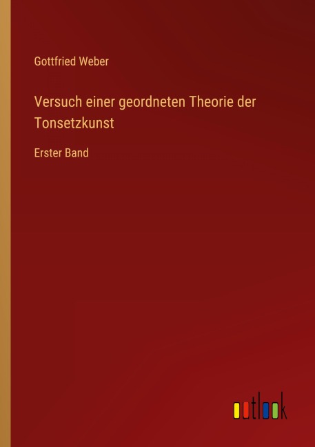 Versuch einer geordneten Theorie der Tonsetzkunst - Gottfried Weber