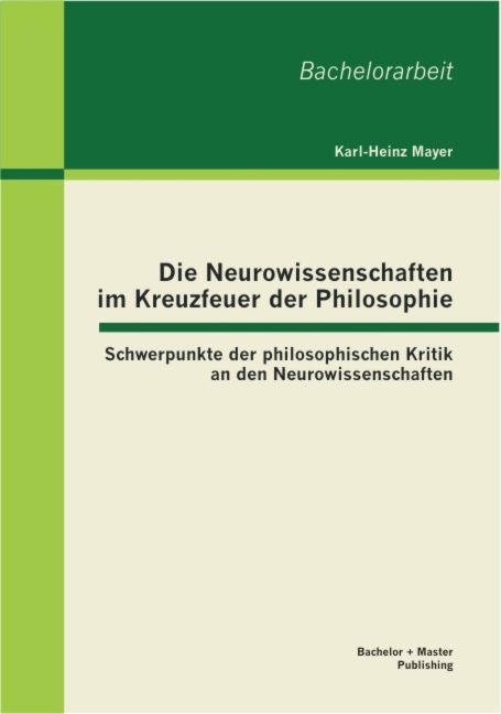 Die Neurowissenschaften im Kreuzfeuer der Philosophie: Schwerpunkte der philosophischen Kritik an den Neurowissenschaften - Karl-Heinz Mayer