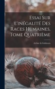 Cover-Bild zum Titel 'Essai Sur l'inégalité Des Races Humaines, Tome Quatrième' von 'Arthur De Gobineau'