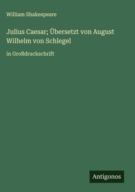 Julius Caesar; Übersetzt von August Wilhelm von Schlegel - William Shakespeare