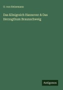 Cover-Bild zum Titel 'Das Königreich Hannover & Das Herzogthum Braunschweig' von 'O. von Heinemann'