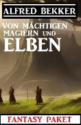 Von mächtigen Magiern und Elben: Fantasy Paket - Alfred Bekker