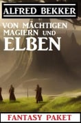 Cover-Bild zum Titel 'Von mächtigen Magiern und Elben: Fantasy Paket' von 'Alfred Bekker'