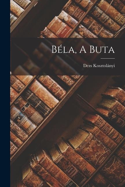 Béla, A Buta - Dezs Kosztolányi