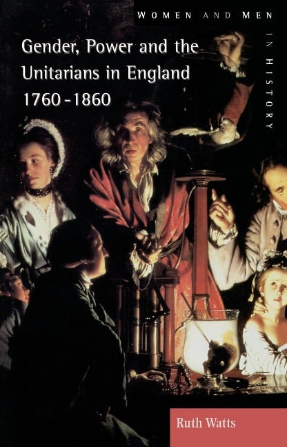 Gender, Power and the Unitarians in England, 1760-1860 - Ruth Watts