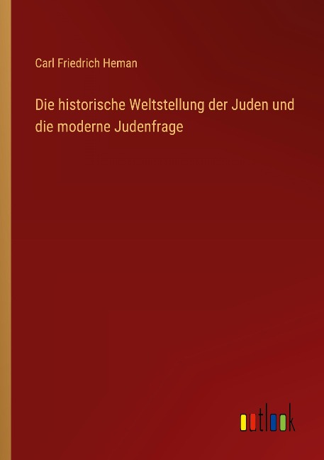 Die historische Weltstellung der Juden und die moderne Judenfrage - Carl Friedrich Heman