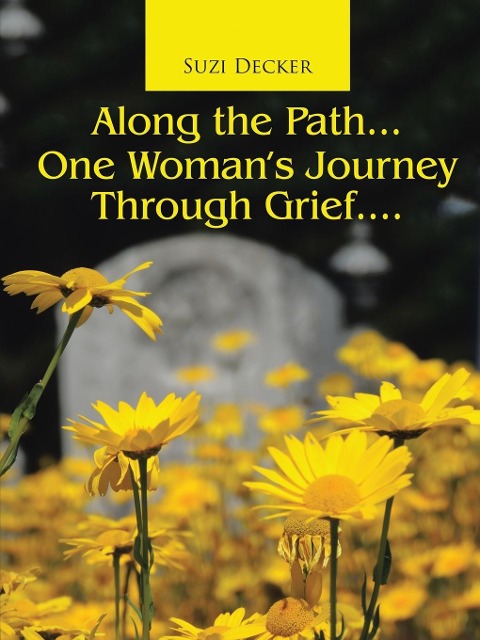 Along the Path...One Woman's Journey Through Grief.... - Suzi Decker