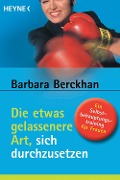 Die etwas gelassenere Art, sich durchzusetzen - Barbara Berckhan