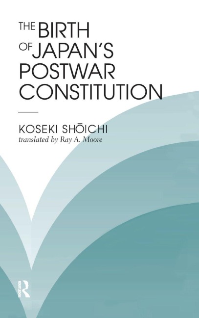 The Birth Of Japan's Postwar Constitution - Koseki Shoichi, Ray A Moore