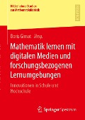 Mathematik lernen mit digitalen Medien und forschungsbezogenen Lernumgebungen - 