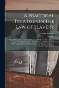 Cover-Bild zum Titel 'A Practical Treatise On the Law of Slavery: Being a Compilation of All the Decisions Made On That Subject, in the Several Courts of the United States,' von 'Jacob D. Wheeler'