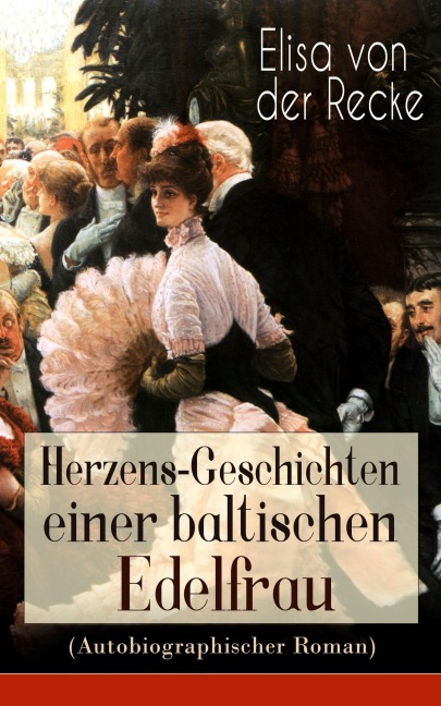 Herzens-Geschichten einer baltischen Edelfrau (Autobiographischer Roman) - Elisa Von Der Recke