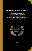 Die Goslarischen Statuten: Mit Einer Systematischen Zusammenstellung Der Darin Enthaltenen Rechtssätze Und Vergleichung Des Sachsenspiegels Und V - Goslar